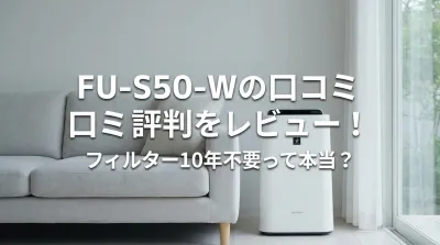 FU-S50-Wの口コミ評判をレビュー！フィルター10年不要って本当？