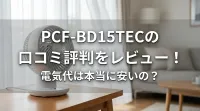 PCF-BD15TECの口コミ評判をレビュー！電気代は本当に安いの？