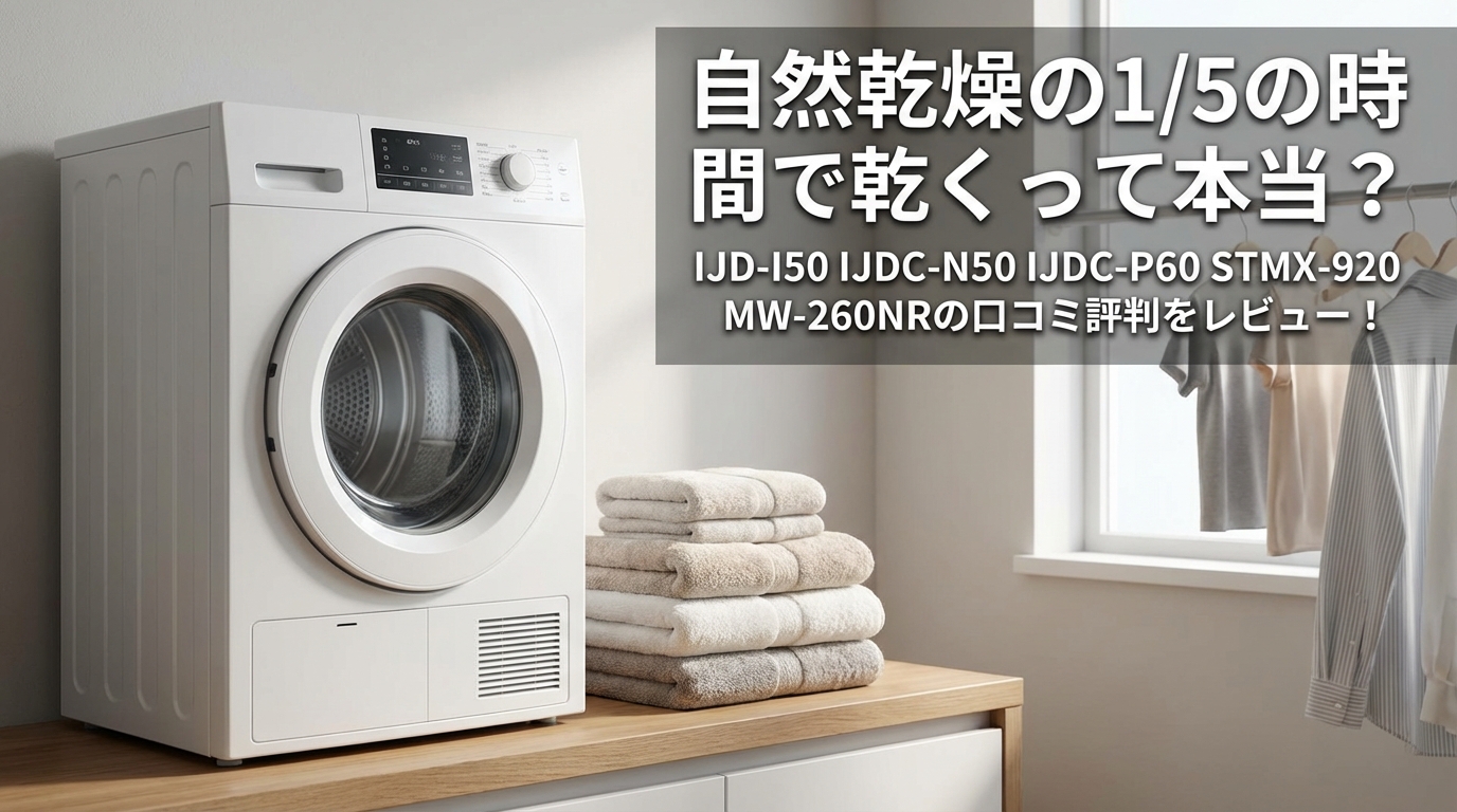 IJD-I50 IJDC-N50 IJDC-P60 STMX-920 MW-260NRの口コミ評判をレビュー！自然乾燥の1/5の時間で乾くって本当？