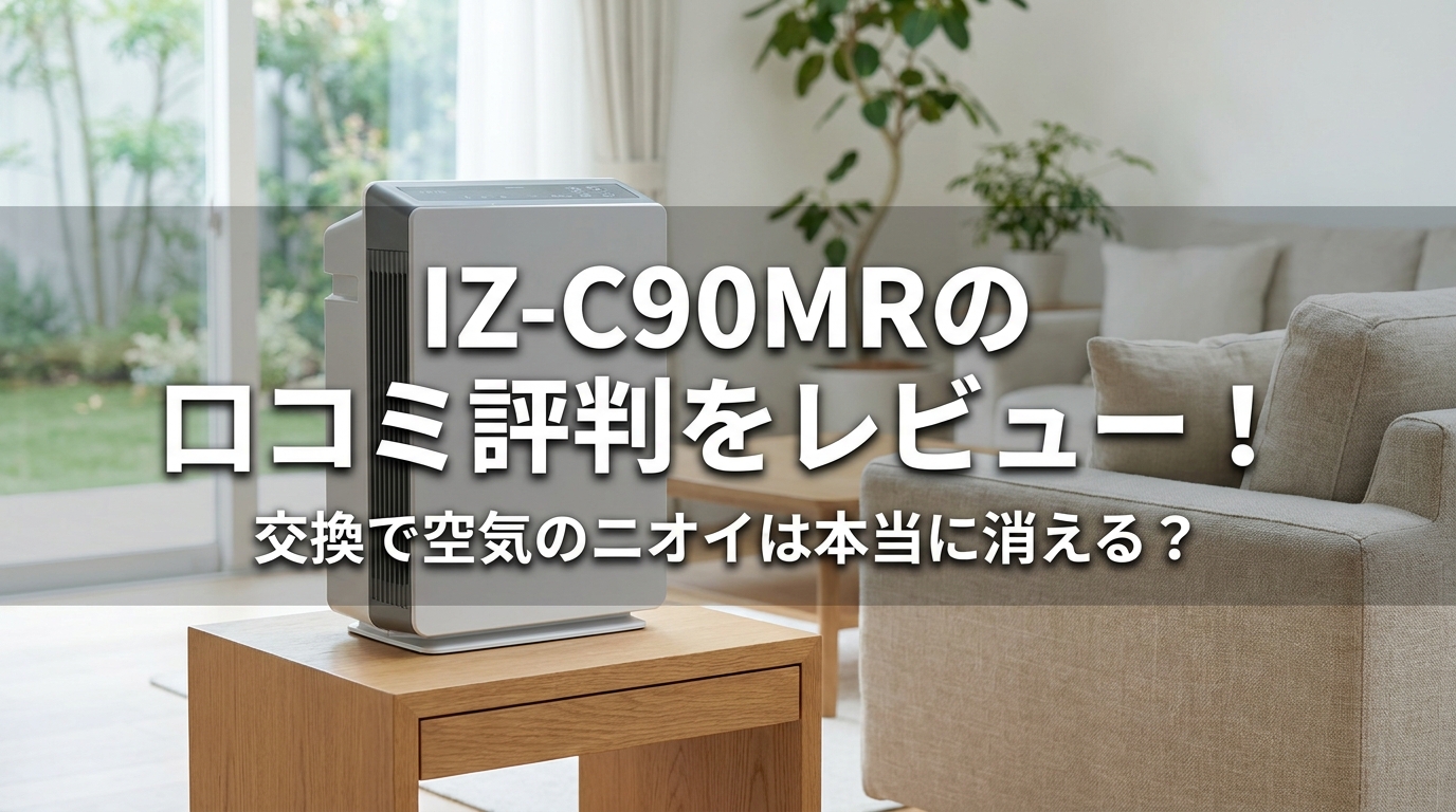 IZ-C90MRの口コミ評判をレビュー！交換で空気のニオイは本当に消える？